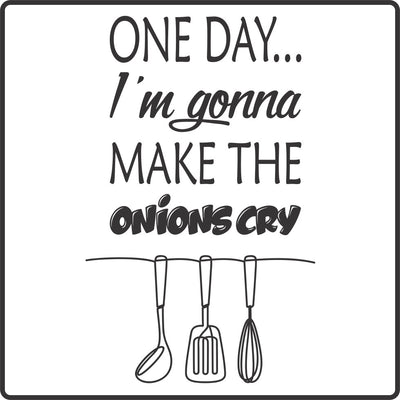 One Day I am going to make the onions cry
