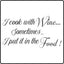 I cook with wine, sometimes I put it in the food