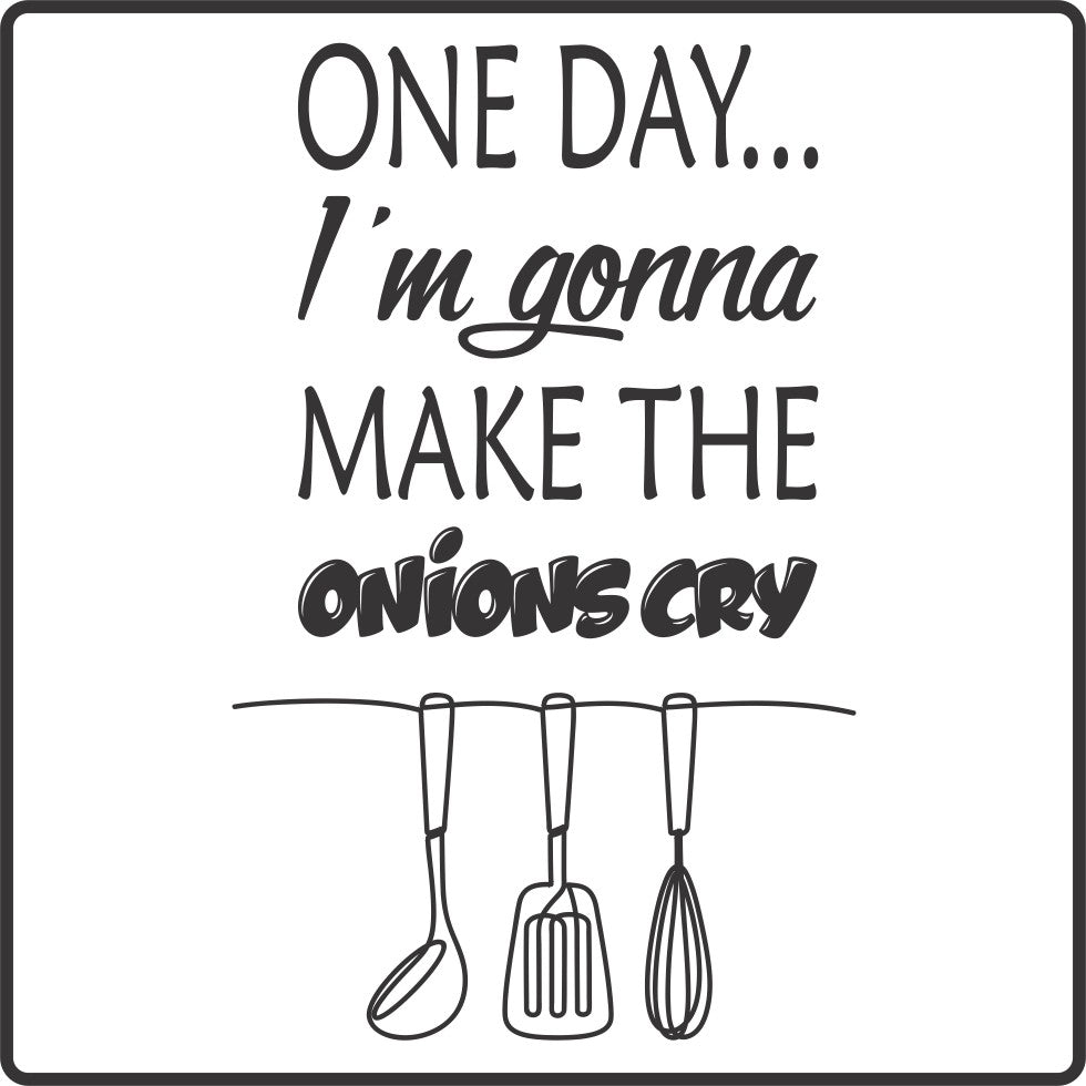 One Day I am going to make the onions cry